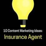 10 Content Marketing Ideas: Insurance Agent (Dre Baldwin’s Idea Machine Series Book 18)