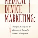 Medical Device Marketing: Strategies, Gameplans & Resources for Successful Product Management