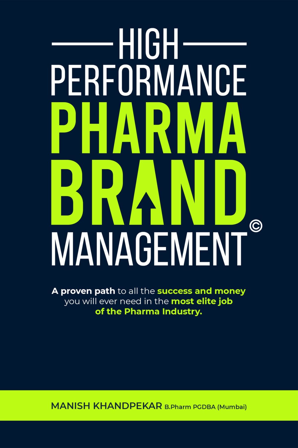 High Performance Pharma Brand Management – A Proven Path to All the Success and Money You Will Ever Need in the Most Elite Job of the Pharma Industry